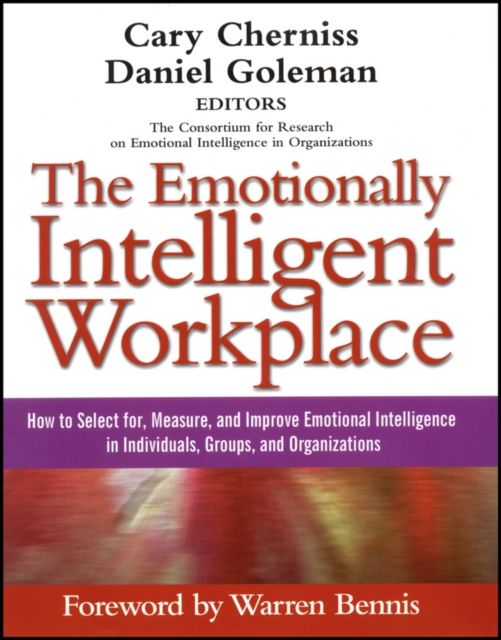 The Emotionally Intelligent Workplace : How to Select For, Measure, and Improve Emotional Intelligence in Individuals, Groups, and Organizations