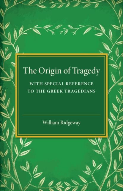 The Origin of Tragedy : With Special Reference to the Greek Tragedians