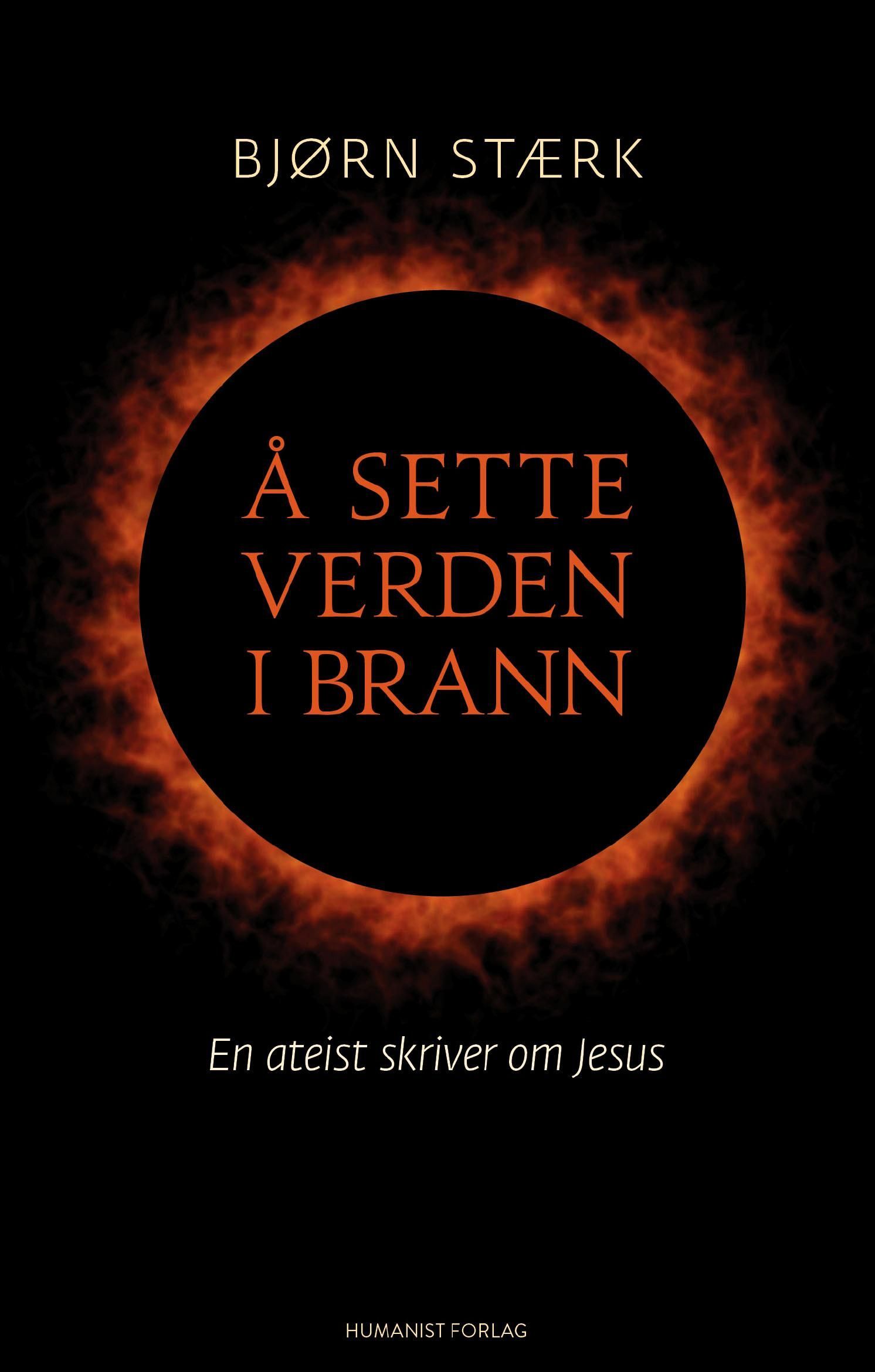 Å sette verden i brann : en ateist skriver om Jesus