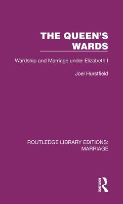 The Queen's Wards : Wardship and Marriage under Elizabeth I