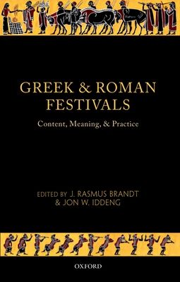 Greek and Roman Festivals : Content, Meaning, and Practice