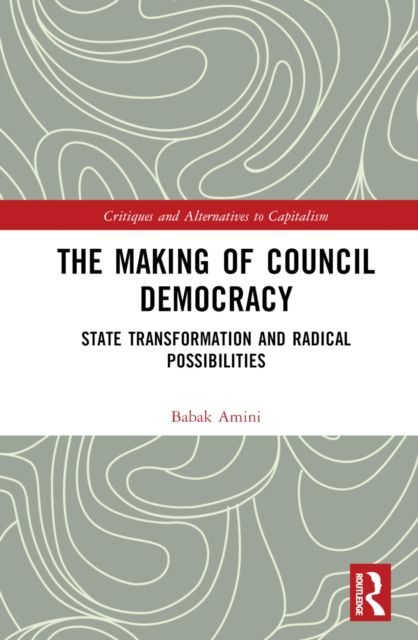 The Making of Council Democracy : State Transformation and Radical Possibilities