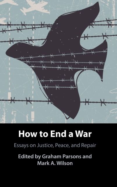 How to End a War : Essays on Justice, Peace, and Repair