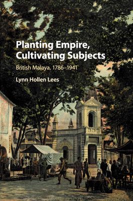 Forsidebilde av Planting Empire, Cultivating Subjects : British Malaya, 1786–1941
