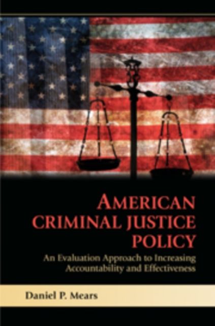 American Criminal Justice Policy : An Evaluation Approach to Increasing Accountability and Effectiveness