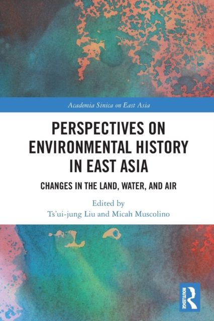Perspectives on Environmental History in East Asia : Changes in the Land, Water and Air