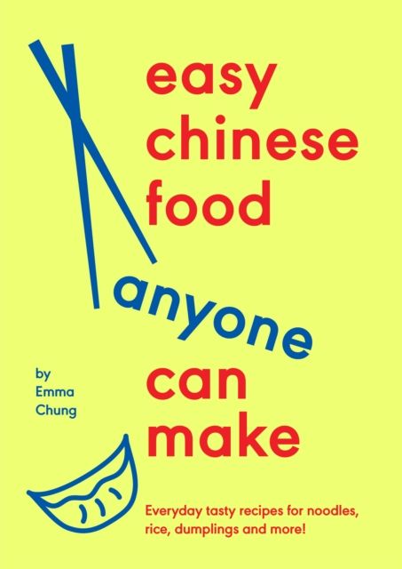 Easy Chinese Food Anyone Can Make : Everyday tasty recipes for noodles, rice, dumplings and more!