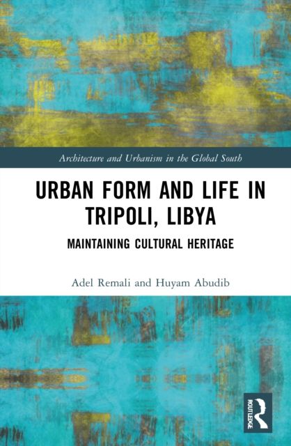 Urban Form and Life in Tripoli, Libya : Maintaining Cultural Heritage