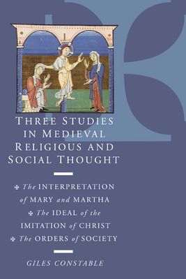 Three Studies in Medieval Religious and Social Thought : The Interpretation of Mary and Martha, the Ideal of the Imitation of Christ, the Orders of Society