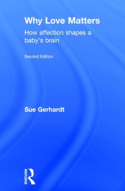 Why Love Matters : How affection shapes a baby's brain