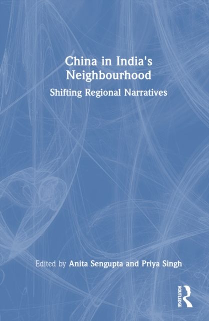 China in India's Neighbourhood : Shifting Regional Narratives