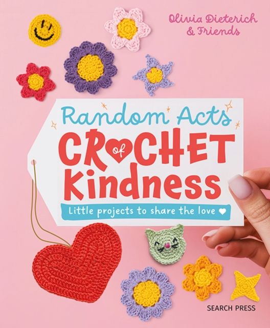 Random Acts of Crochet Kindness : Little Projects to Share the Love
