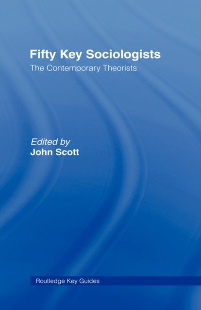 Fifty Key Sociologists: The Contemporary Theorists