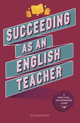 Succeeding as an English Teacher : The ultimate guide to teaching secondary English