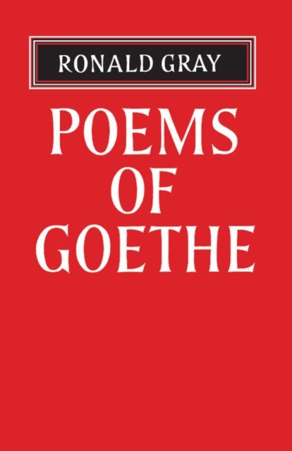 Poems of Goethe : A Selection with Introduction and Notes by Ronald Gray