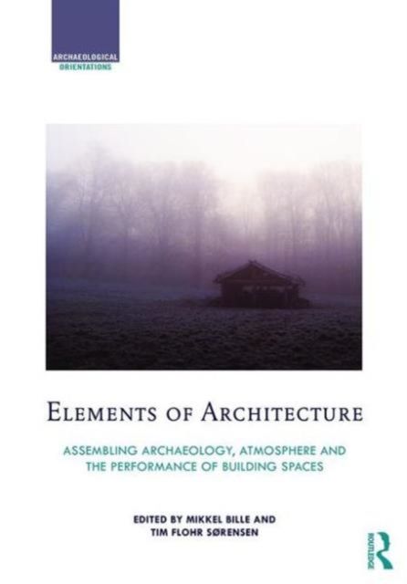 Elements of Architecture : Assembling archaeology, atmosphere and the performance of building spaces