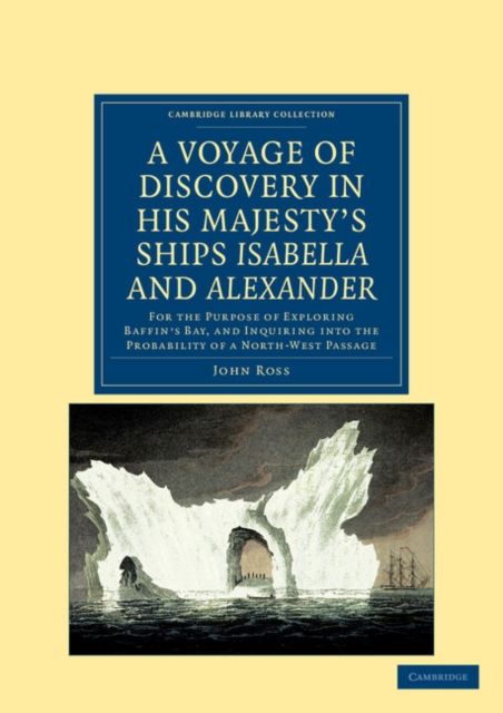 A Voyage of Discovery, Made under the Orders of the Admiralty, in His Majesty's Ships Isabella and Alexander : For the Purpose of Exploring Baffin's Bay, and Inquiring into the Probability of a North-West Passage