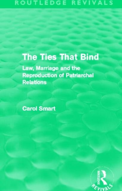 The Ties That Bind (Routledge Revivals) : Law, Marriage and the Reproduction of Patriarchal Relations