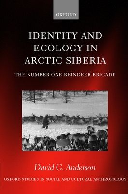 Identity and Ecology in Arctic Siberia : The Number One Reindeer Brigade
