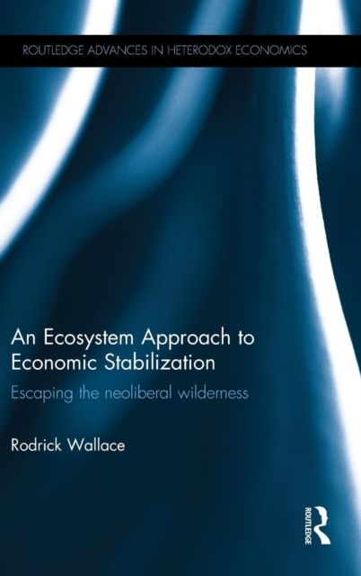 An Ecosystem Approach to Economic Stabilization : Escaping the Neoliberal Wilderness