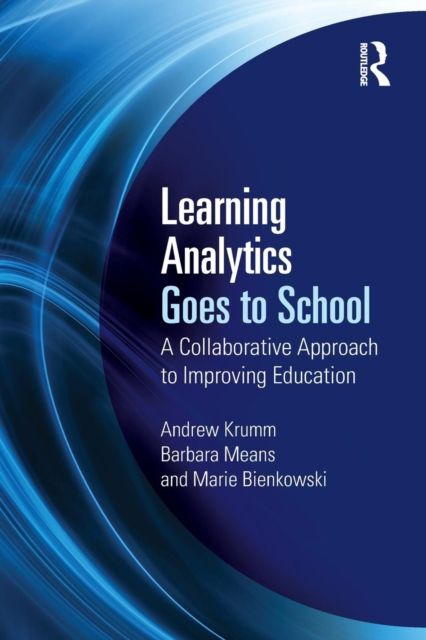 Learning Analytics Goes to School : A Collaborative Approach to Improving Education