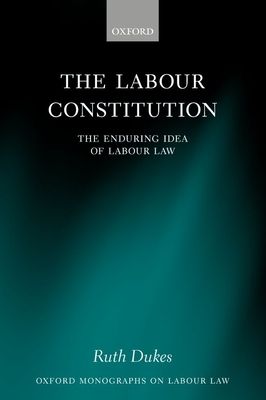 The Labour Constitution : The Enduring Idea of Labour Law