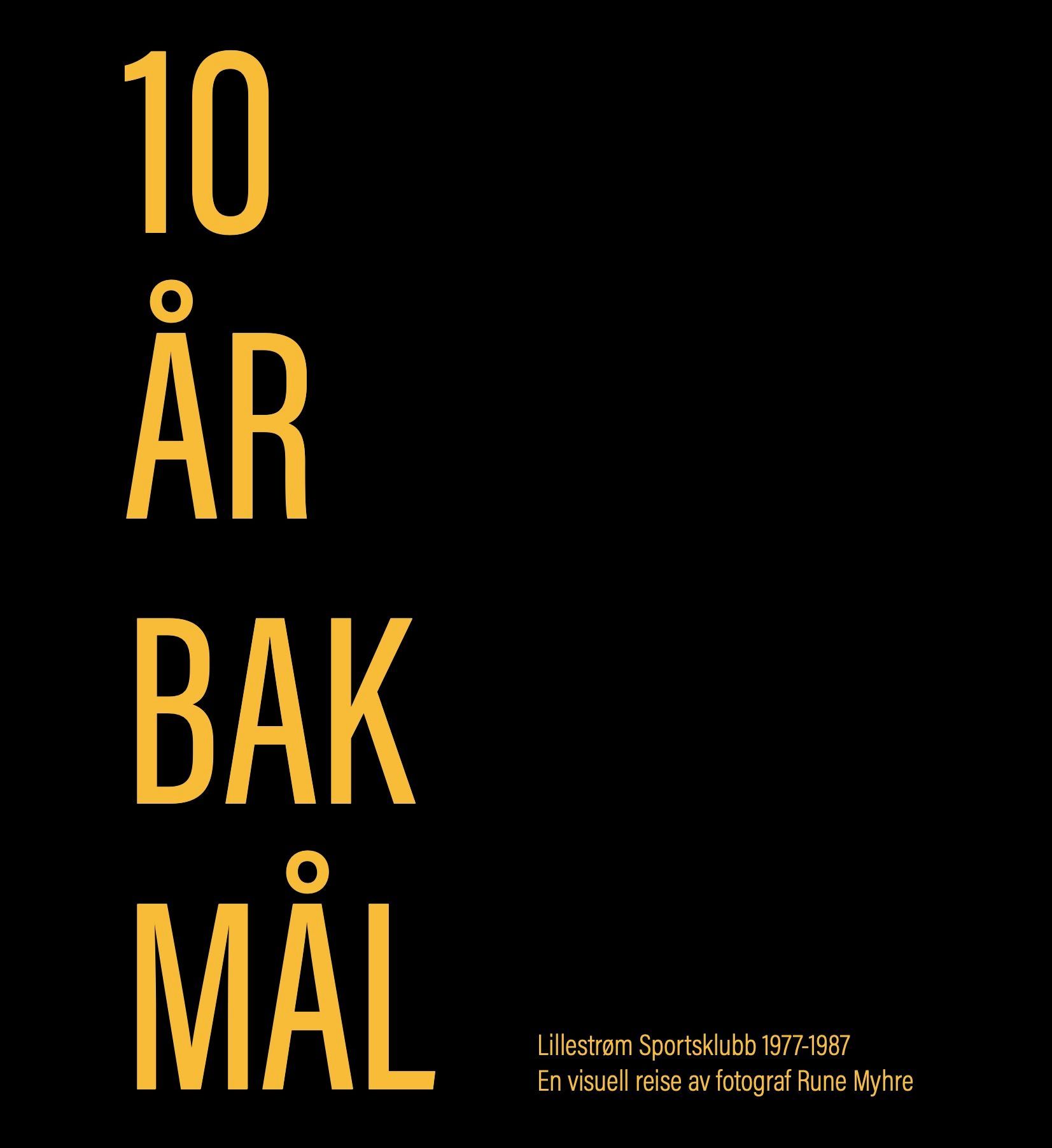 10 år bak mål : Lillestrøm sportsklubb 1977-1987 : en visuell reise