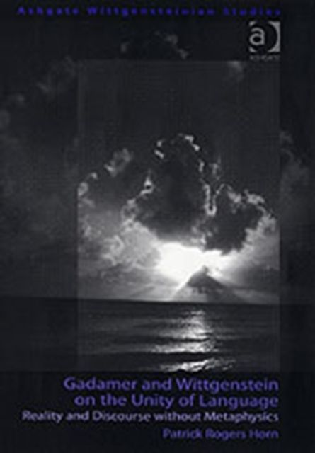 Gadamer and Wittgenstein on the Unity of Language : Reality and Discourse without Metaphysics