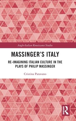 Massinger’s Italy : Re-Imagining Italian Culture in the Plays of Philip Massinger