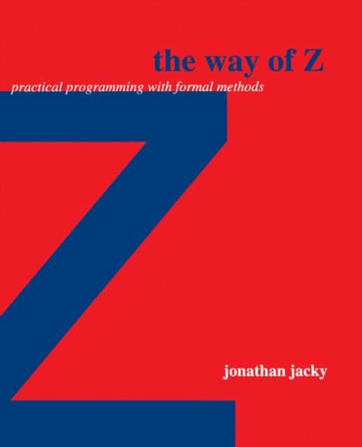 The Way of Z : Practical Programming with Formal Methods
