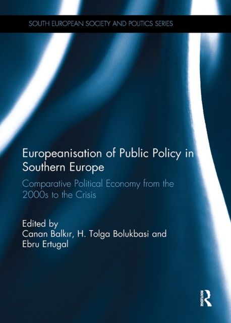 Europeanisation of Public Policy in Southern Europe : Comparative Political Economy from the 2000s to the Crisis