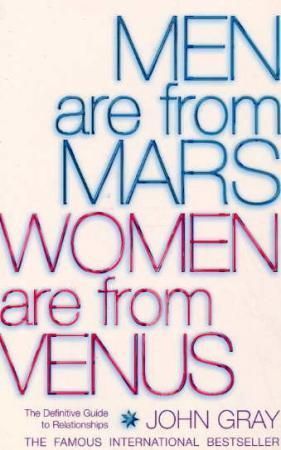 Men Are from Mars, Women Are from Venus : A Practical Guide for Improving Communication and Getting What You Want in Your Relationships