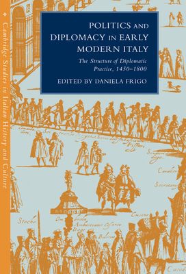 Politics and Diplomacy in Early Modern Italy : The Structure of Diplomatic Practice, 1450–1800