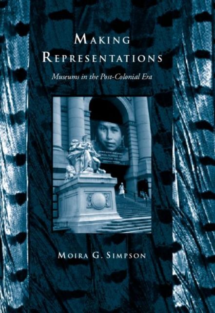 Making Representations : Museums in the Post-Colonial Era