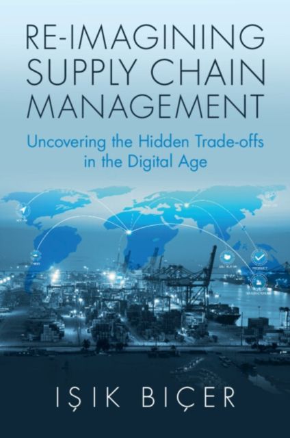 Forsidebilde av Re-Imagining Supply Chain Management : Uncovering the Hidden Trade-offs in the Digital Age
