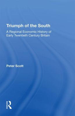 Triumph of the South : A Regional Economic History of Early Twentieth Century Britain