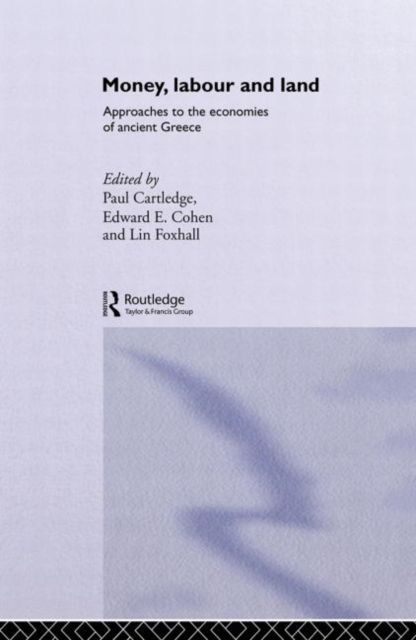 Money, Labour and Land : Approaches to the economics of ancient Greece