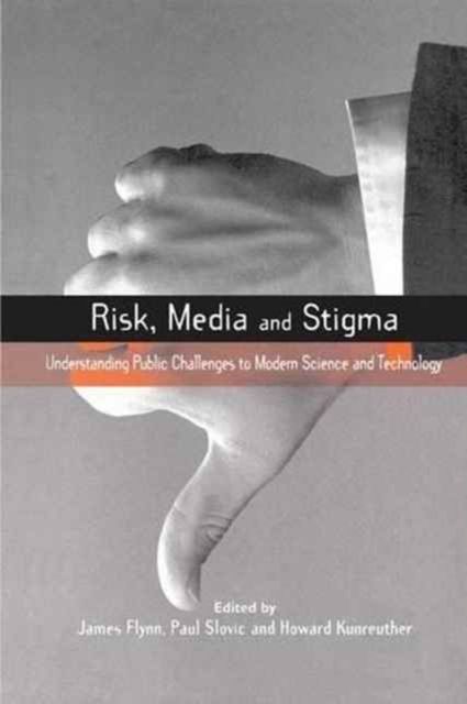 Risk, Media and Stigma : Understanding Public Challenges to Modern Science and Technology