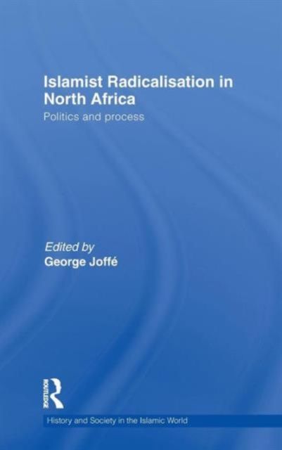 Islamist Radicalisation in North Africa : Politics and Process