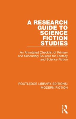 A Research Guide to Science Fiction Studies : An Annotated Checklist of Primary and Secondary Sources for Fantasy and Science Fiction