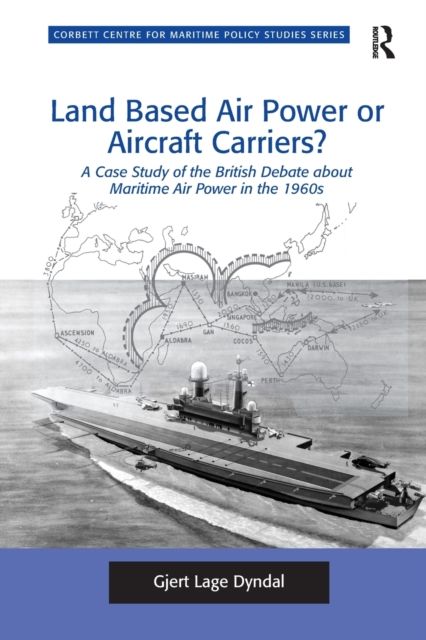 Land Based Air Power or Aircraft Carriers? : A Case Study of the British Debate about Maritime Air Power in the 1960s