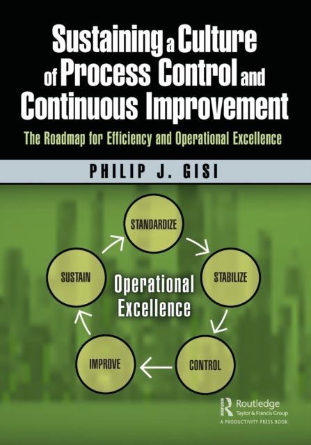 Sustaining a Culture of Process Control and Continuous Improvement : The Roadmap for Efficiency and Operational Excellence