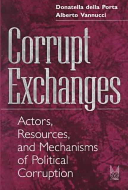 Corrupt Exchanges : Actors, Resources, and Mechanisms of Political Corruption