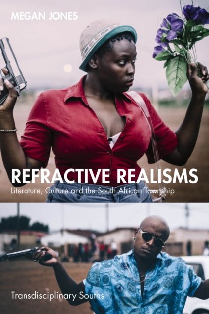 Refractive Realisms : Literature, Culture and the South African Township