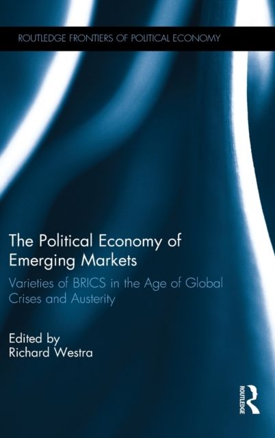 The Political Economy of Emerging Markets : Varieties of BRICS in the Age of Global Crises and Austerity