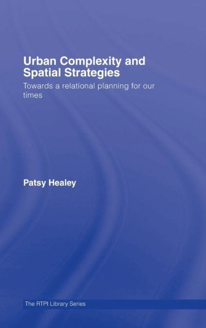 Urban Complexity and Spatial Strategies : Towards a Relational Planning for Our Times