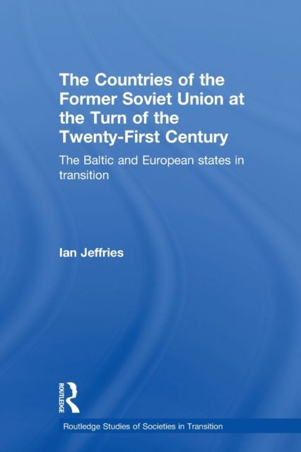 The Countries of the Former Soviet Union at the Turn of the Twenty-First Century : The Baltic and European States in Transition