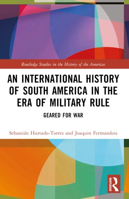 An International History of South America in the Era of Military Rule : Geared for War