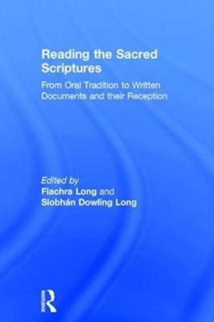 Reading the Sacred Scriptures : From Oral Tradition to Written Documents and their Reception
