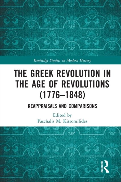 The Greek Revolution in the Age of Revolutions (1776-1848) : Reappraisals and Comparisons